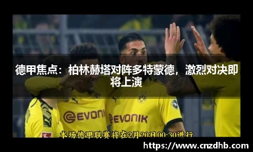 德甲焦点：柏林赫塔对阵多特蒙德，激烈对决即将上演