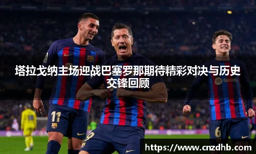 塔拉戈纳主场迎战巴塞罗那期待精彩对决与历史交锋回顾